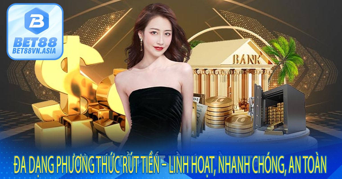 Đa Dạng Phương Thức Rút Tiền – Linh Hoạt, Nhanh Chóng, An Toàn
