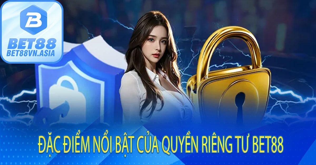 Đặc Điểm Nổi Bật Của Quyền Riêng Tư Bet88