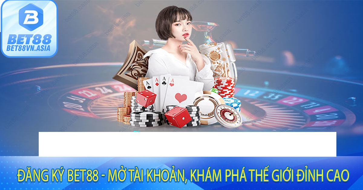 Đăng Ký Bet88 - Mở Tài Khoản, Khám Phá Thế Giới Đỉnh Cao