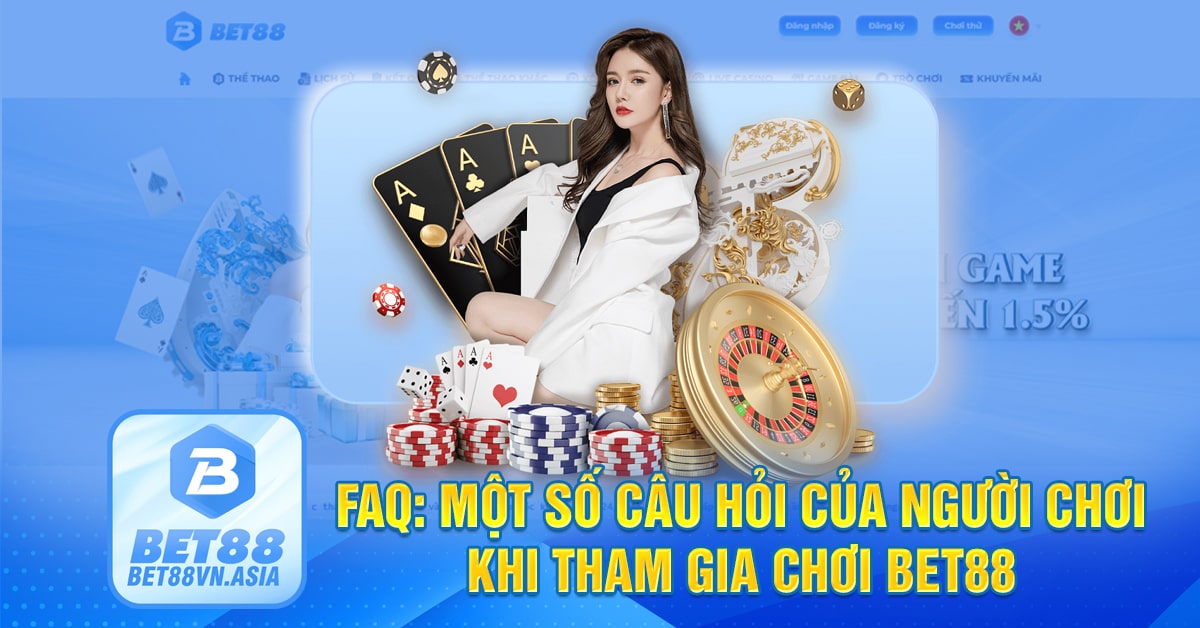 FAQ - Câu hỏi thường gặp về sảnh cược bet88