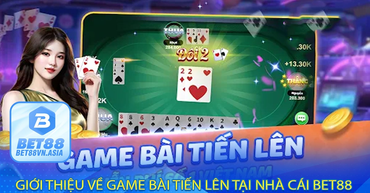 Giới thiệu Về Game Bài Tiến Lên Tại Nhà Cái Bet88