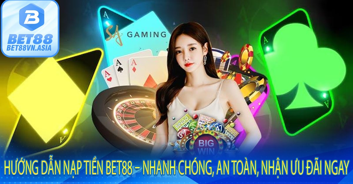 Hướng Dẫn Nạp Tiền Bet88 – Nhanh Chóng, An Toàn, Nhận Ưu Đãi Ngay