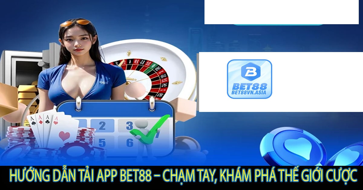 Hướng Dẫn Tải App Bet88 – Chạm Tay, Khám Phá Thế Giới Cược