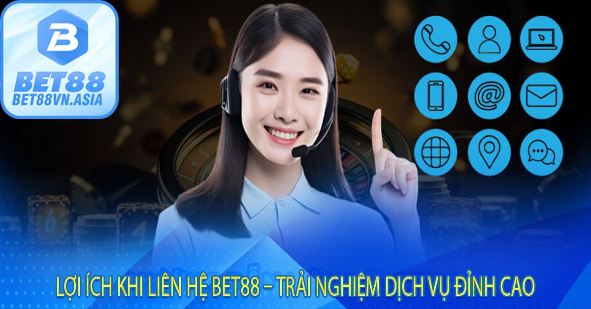 Lợi ích khi liên hệ Bet88 – Trải nghiệm dịch vụ đỉnh cao