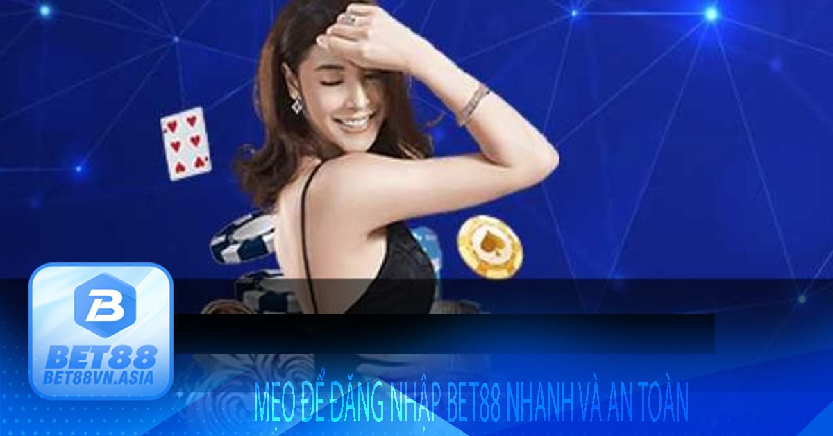 Mẹo Để Đăng Nhập Bet88 Nhanh Và An Toàn