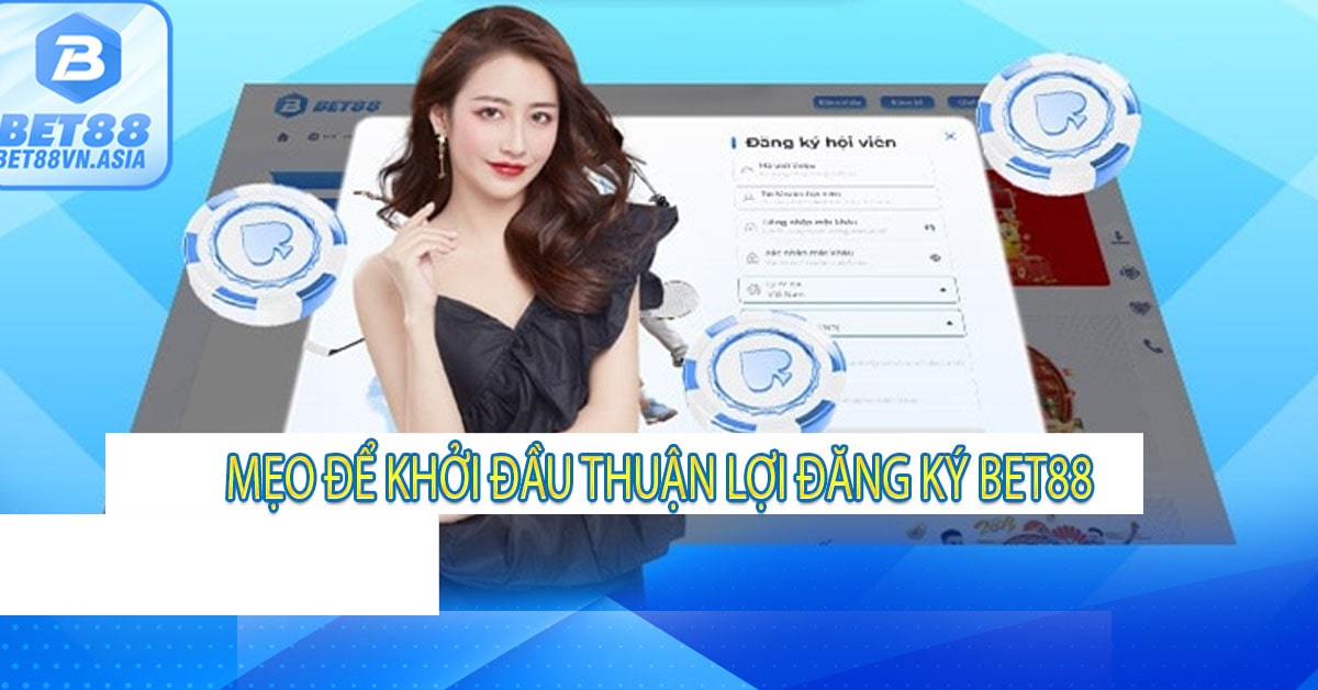 Mẹo Để Khởi Đầu Thuận Lợi Đăng Ký Bet88