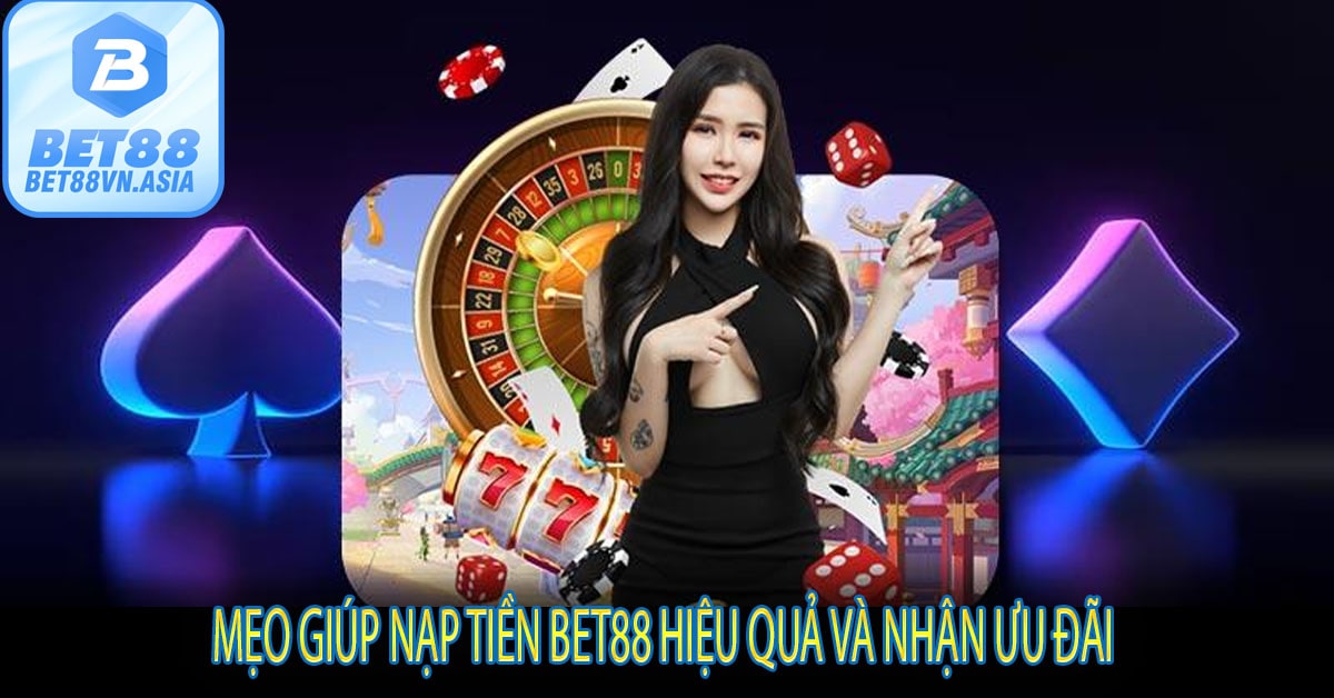 Mẹo Giúp Nạp Tiền Bet88 Hiệu Quả Và Nhận Ưu Đãi 