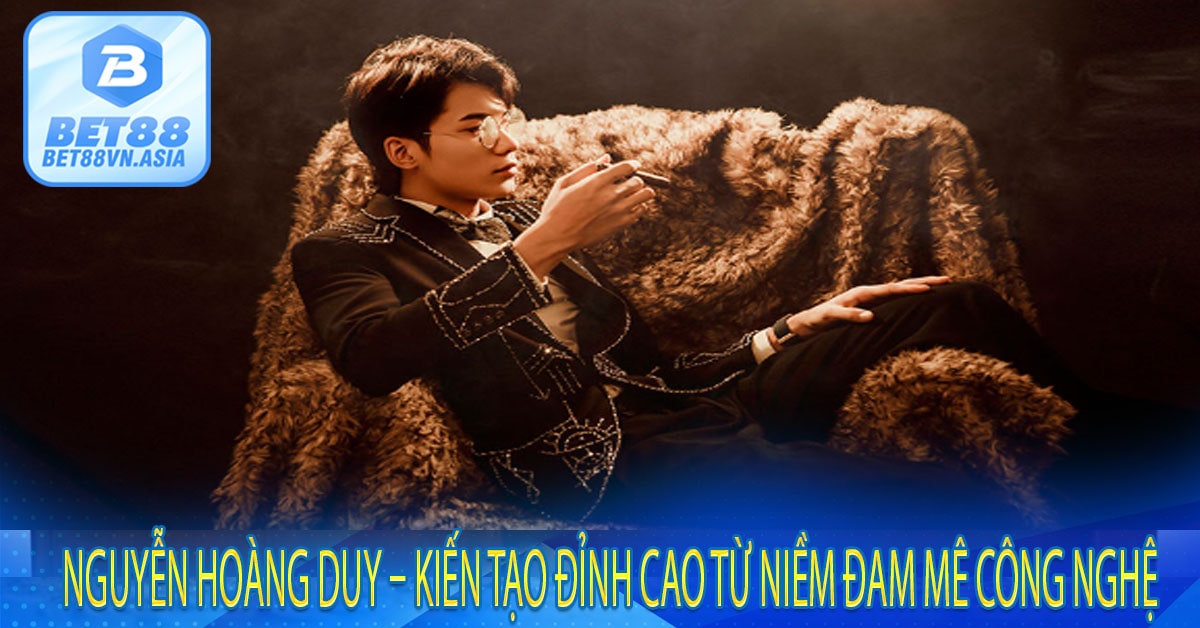Nguyễn Hoàng Duy – Kiến Tạo Đỉnh Cao Từ Niềm Đam Mê Công Nghệ