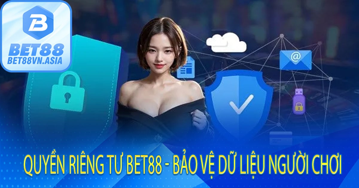 Quyền Riêng Tư Bet88 - Bảo Vệ Dữ Liệu Người Chơi