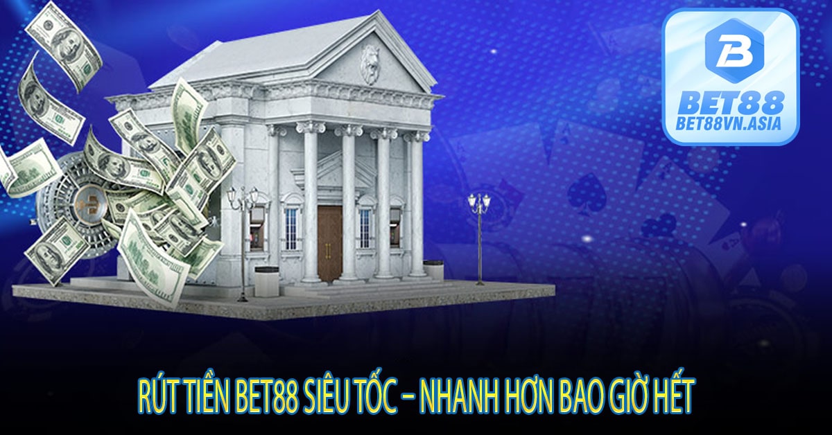 Rút Tiền Bet88 Siêu Tốc – Nhanh Hơn Bao Giờ Hết