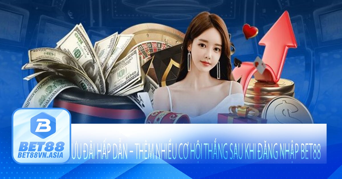 Ưu Đãi Hấp Dẫn – Thêm Nhiều Cơ Hội Thắng Sau Khi Đăng Nhập Bet88