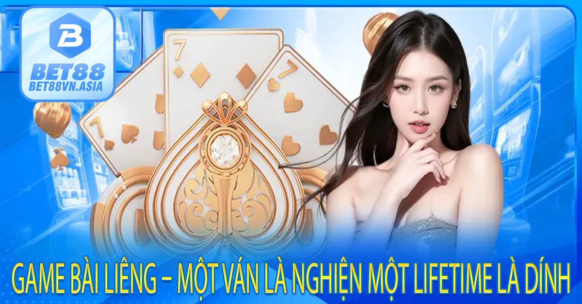 Game bài Liêng – Một Ván Là Nghiện Một Lifetime Là Dính