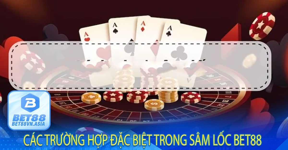 Các Trường Hợp Đặc Biệt Trong Sâm Lốc Bet88