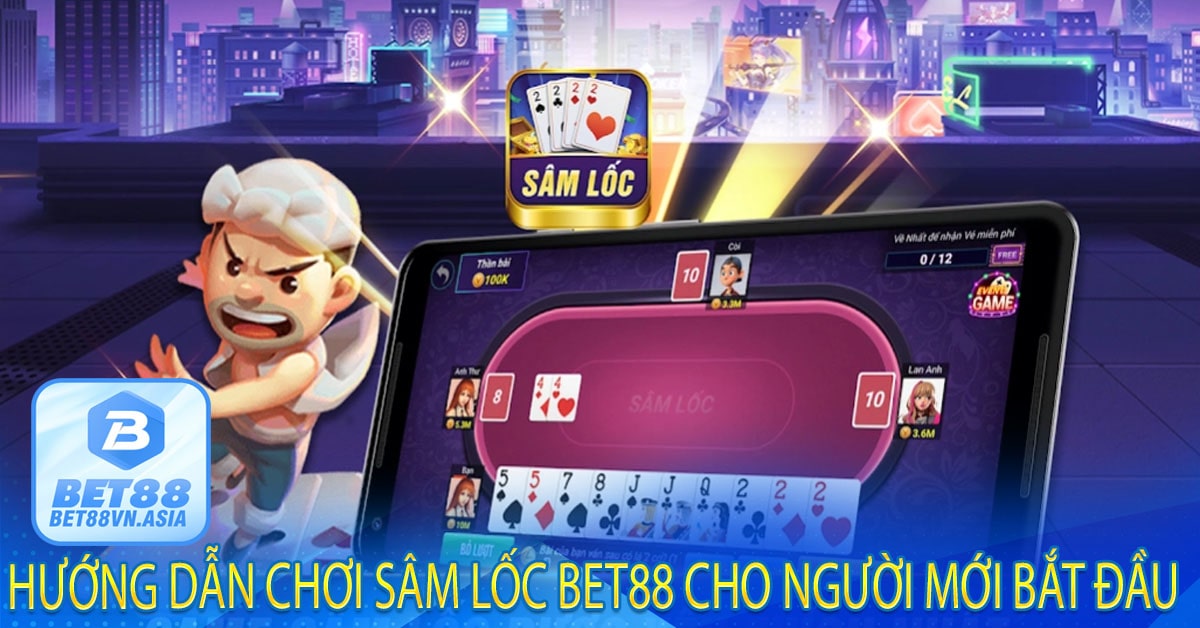 Hướng dẫn chơi Sâm Lốc Bet88 cho người mới bắt đầu